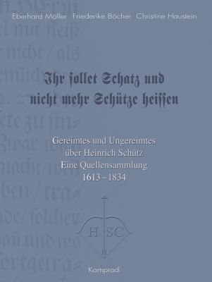 Eberhard Möller, Friederike Böcher, Christine Haustein: Ihr sollet Schatz und nicht mehr Schütze heissen. Gereimtes und Ungereimtes über Heinrich Schütz – Quellensammlung 1613–1834