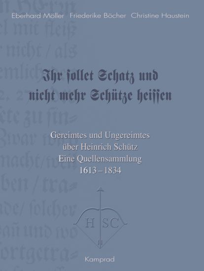 Eberhard Möller, Friederike Böcher, Christine Haustein: Ihr sollet Schatz und nicht mehr Schütze heissen. Gereimtes und Ungereimtes über Heinrich Schütz – Quellensammlung 1613–1834