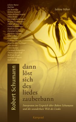 Sabine Näher: Dann löst sich des Liedes Zauberbann. Die wunderbare Welt des (Schumann)-Liedes – Interpreten im Gespräch