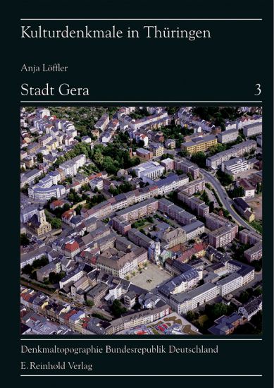 Anja Löffler et al.: Denkmaltopographie Bundesrepublik Deutschland. Kulturdenkmale in Thüringen Band 3: Stadt Gera