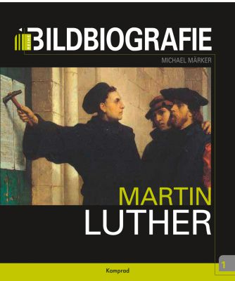 Michael Märker: Martin Luther. Bildbiografie