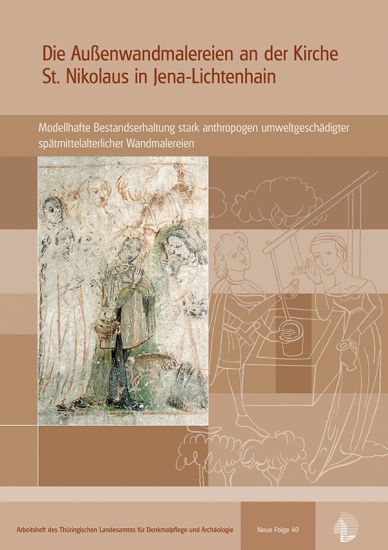 Die Außenwandmalereien an der Kirche St. Nikolaus in Jena-Lichtenhain. Modellhafte Bestandserhaltung stark anthropogen umweltgeschädigter spätmittelalterlicher Wandmalereien