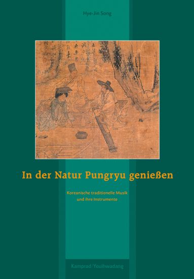 Hye-Jin Song: In der Natur Pungryu genießen. Koreanische traditionelle Musik und ihre Instrumente