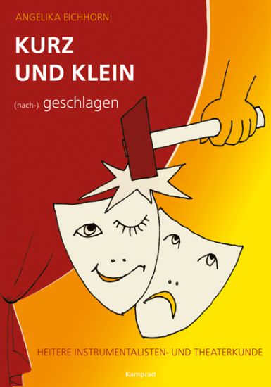 Angelika Eichhorn: Kurz und klein (nach-) geschlagen. Heitere Instrumentalisten- und Theaterkunde